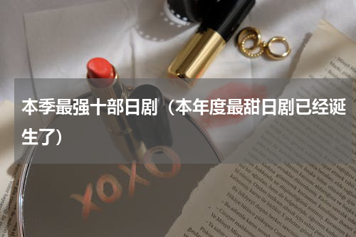 本季最强十部日剧（本年度最甜日剧已经诞生了）
