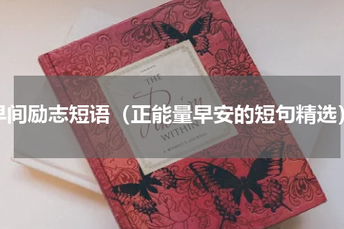 早间励志短语（正能量早安的短句精选）