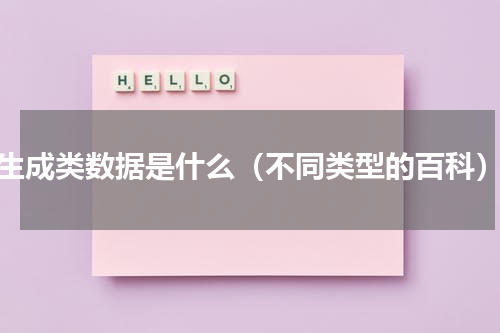 生成类数据是什么（不同类型的百科）