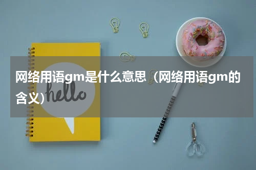 网络用语gm是什么意思（网络用语gm的含义）