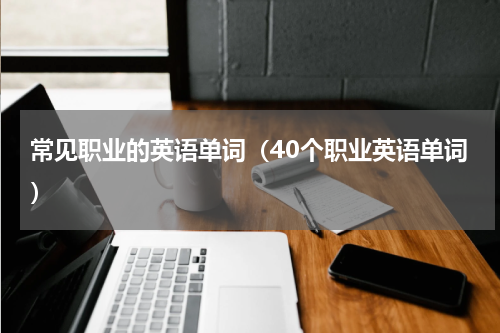 常见职业的英语单词（40个职业英语单词）