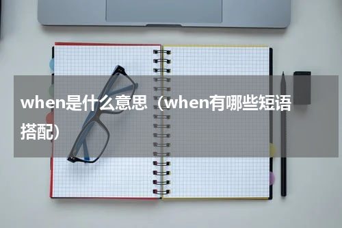 when是什么意思（when有哪些短语搭配）