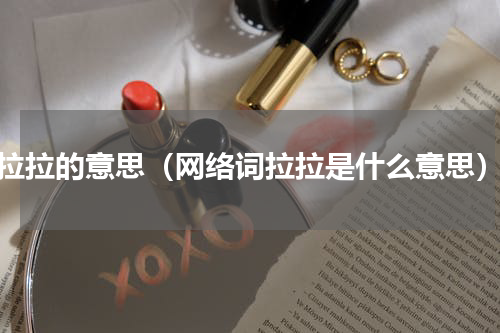 拉拉的意思（网络词拉拉是什么意思）