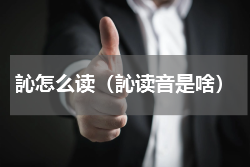 訫怎么读（訫读音是啥）