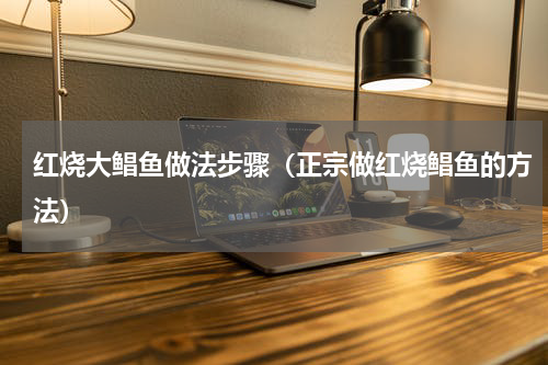 红烧大鲳鱼做法步骤（正宗做红烧鲳鱼的方法）