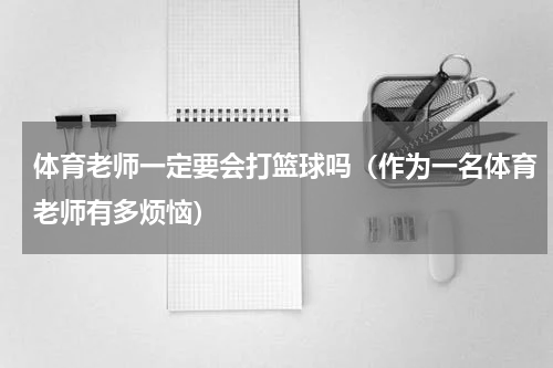 体育老师一定要会打篮球吗（作为一名体育老师有多烦恼）