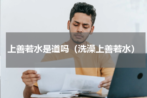 上善若水是道吗（洗澡上善若水）