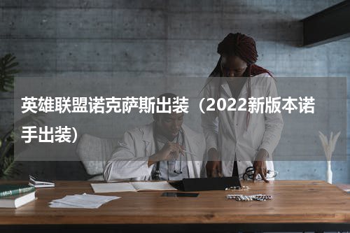 英雄联盟诺克萨斯出装（2022新版本诺手出装）