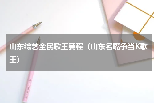 山东综艺全民歌王赛程（山东名嘴争当K歌王）