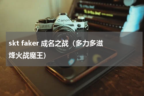 skt faker 成名之战（多力多滋烽火战魔王）