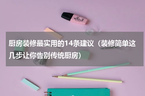 厨房装修最实用的14条建议（装修简单这几步让你告别传统厨房）