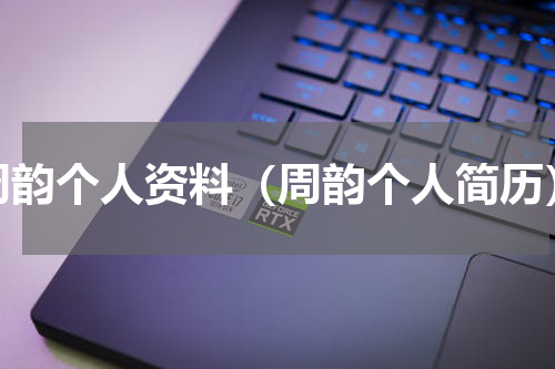周韵个人资料（周韵个人简历）