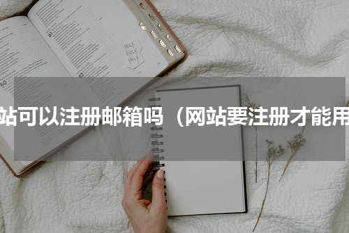 网站可以注册邮箱吗（网站要注册才能用）