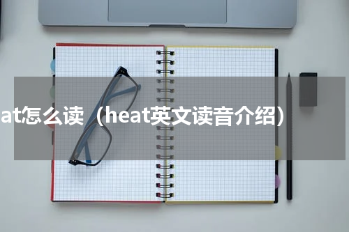 heat怎么读（heat英文读音介绍）
