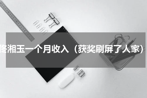 佟湘玉一个月收入（获奖刷屏了人家）