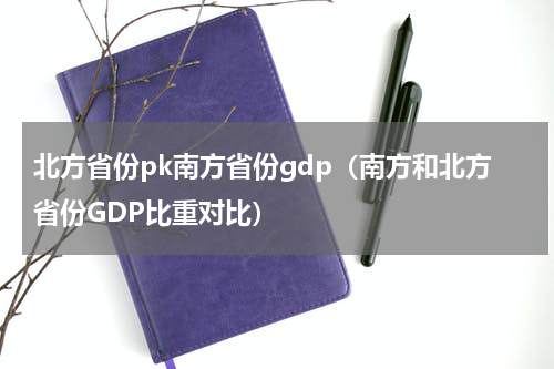 北方省份pk南方省份gdp（南方和北方省份GDP比重对比）