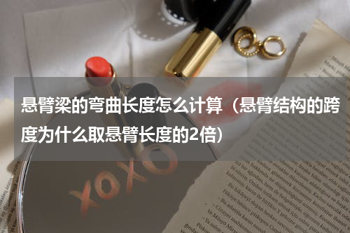 悬臂梁的弯曲长度怎么计算（悬臂结构的跨度为什么取悬臂长度的2倍）