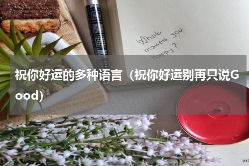 祝你好运的多种语言（祝你好运别再只说Good）