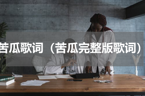 苦瓜歌词（苦瓜完整版歌词）