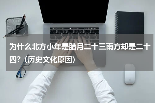 为什么北方小年是腊月二十三南方却是二十四?（历史文化原因）