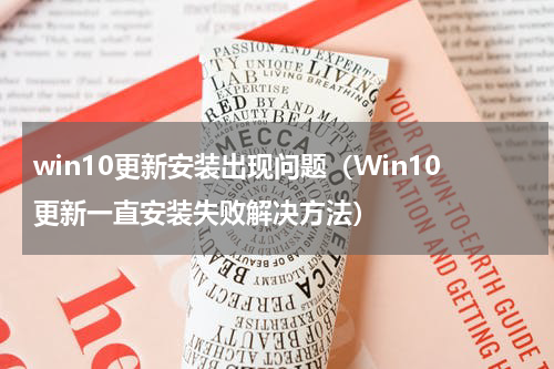 win10更新安装出现问题（Win10更新一直安装失败解决方法）
