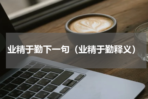 业精于勤下一句（业精于勤释义）