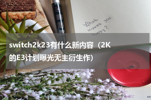 switch2k23有什么新内容（2K的E3计划曝光无主衍生作）