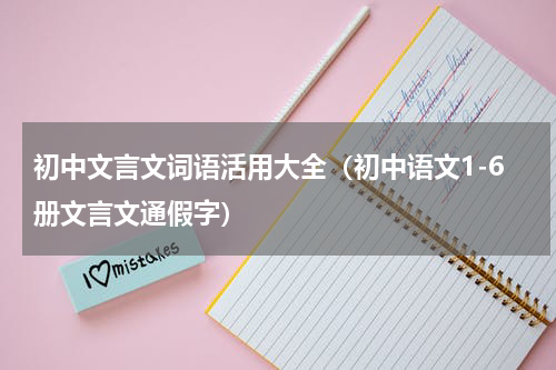 初中文言文词语活用大全（初中语文1-6册文言文通假字）