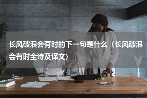 长风破浪会有时的下一句是什么（长风破浪会有时全诗及译文）