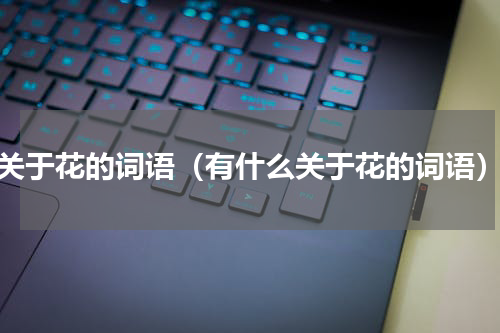 关于花的词语（有什么关于花的词语）