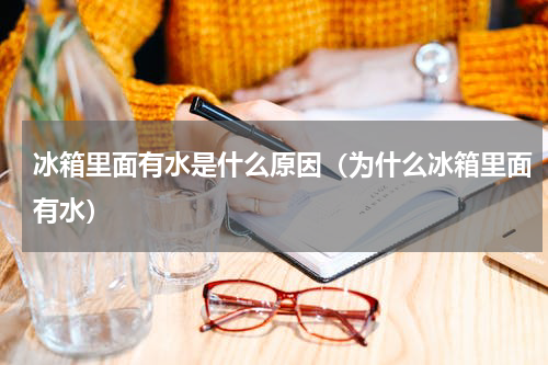 冰箱里面有水是什么原因（为什么冰箱里面有水）