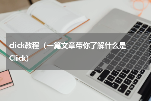 click教程（一篇文章带你了解什么是Click）