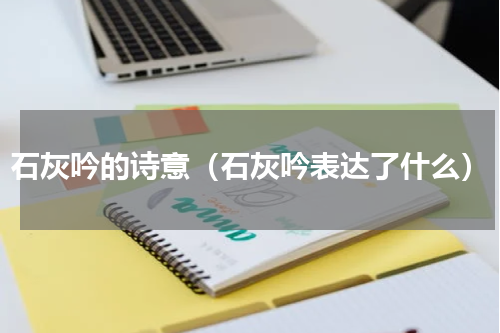 石灰吟的诗意（石灰吟表达了什么）