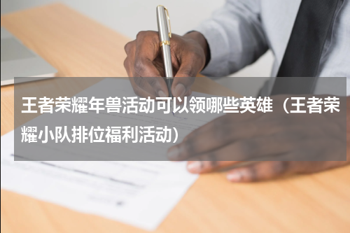 王者荣耀年兽活动可以领哪些英雄（王者荣耀小队排位福利活动）