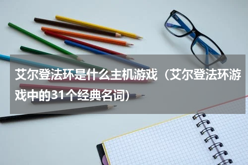艾尔登法环是什么主机游戏（艾尔登法环游戏中的31个经典名词）