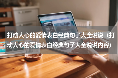 打动人心的爱情表白经典句子大全说说（打动人心的爱情表白经典句子大全说说内容）