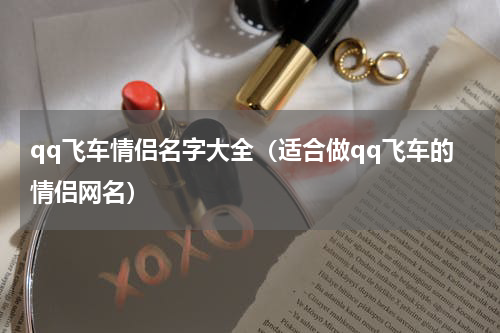 qq飞车情侣名字大全（适合做qq飞车的情侣网名）