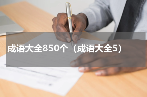 成语大全850个（成语大全5）