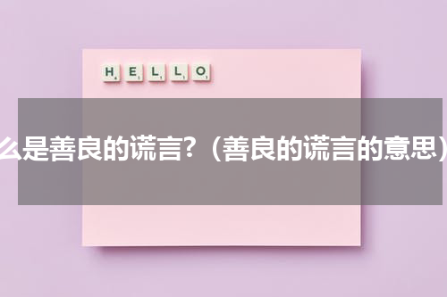 什么是善良的谎言?（善良的谎言的意思）