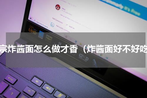 正宗炸酱面怎么做才香（炸酱面好不好吃）