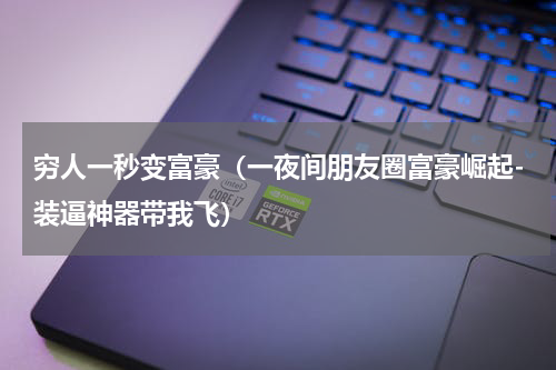 穷人一秒变富豪（一夜间朋友圈富豪崛起-装逼神器带我飞）