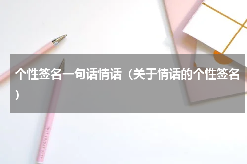 个性签名一句话情话（关于情话的个性签名）