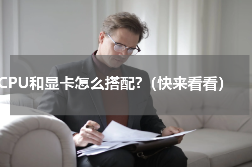 CPU和显卡怎么搭配?（快来看看）