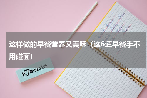 这样做的早餐营养又美味（这6道早餐手不用碰面）