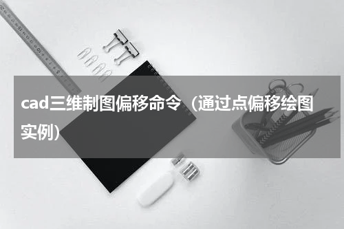 cad三维制图偏移命令（通过点偏移绘图实例）