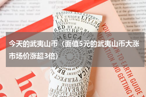 今天的武夷山币（面值5元的武夷山币大涨市场价涨超3倍）