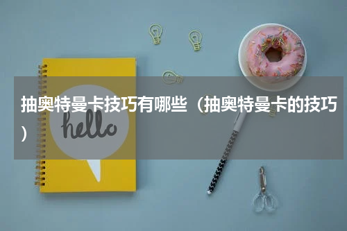 抽奥特曼卡技巧有哪些（抽奥特曼卡的技巧）