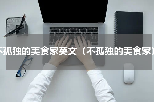 不孤独的美食家英文（不孤独的美食家）