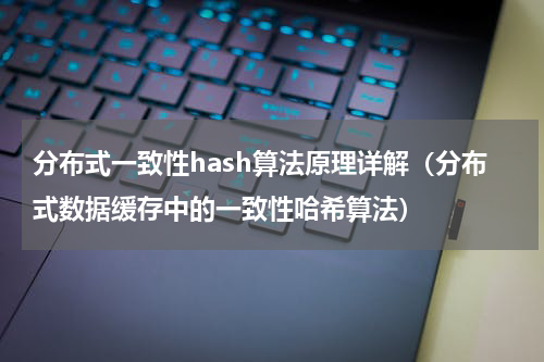 分布式一致性hash算法原理详解（分布式数据缓存中的一致性哈希算法）