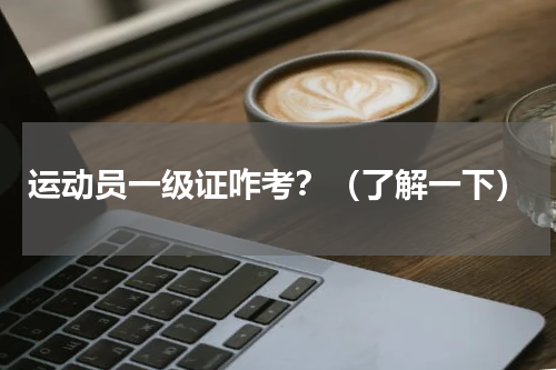运动员一级证咋考？（了解一下）